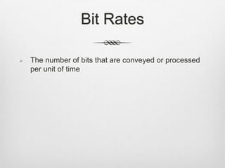 Bit Rates
 The number of bits that are conveyed or processed
per unit of time
 