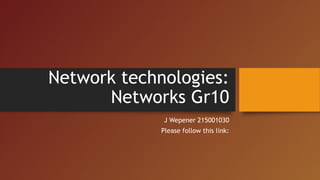 Network technologies:
Networks Gr10
J Wepener 215001030
Y de Beer 201334957
 