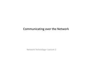 Communicating over the Network Network Technology– Lecture 2 