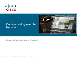 Communicating over the
Network

Network Fundamentals – Chapter 2

ITE I Chapter 6

© 2006 Cisco Systems, Inc. All rights reserved.

Cisco Public

1

 