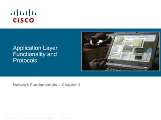 Application Layer
Functionality and
Protocols

Network Fundamentals – Chapter 3

ITE I Chapter 6

© 2006 Cisco Systems, Inc. All rights reserved.

Cisco Public

1

 