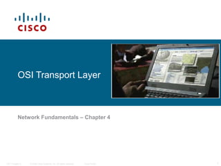 OSI Transport Layer

Network Fundamentals – Chapter 4

ITE I Chapter 6

© 2006 Cisco Systems, Inc. All rights reserved.

Cisco Public

1

 