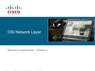OSI Network Layer

Network Fundamentals – Chapter 5

ITE I Chapter 6

© 2006 Cisco Systems, Inc. All rights reserved.

Cisco Public

1

 
