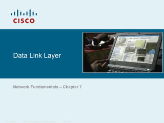 Data Link Layer

Network Fundamentals – Chapter 7

ITE I Chapter 6

© 2006 Cisco Systems, Inc. All rights reserved.

Cisco Public

1

 