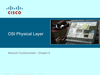OSI Physical Layer

Network Fundamentals – Chapter 8

ITE I Chapter 6

© 2006 Cisco Systems, Inc. All rights reserved.

Cisco Public

1

 