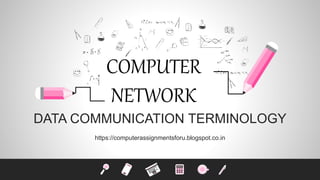 DATA COMMUNICATION TERMINOLOGY
https://computerassignmentsforu.blogspot.co.in
COMPUTER
NETWORK
 