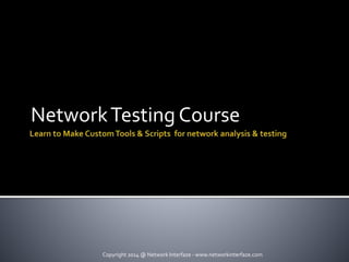NetworkTesting Course
Copyright 2014 @ Network Interfaze - www.networkinterfaze.com
 