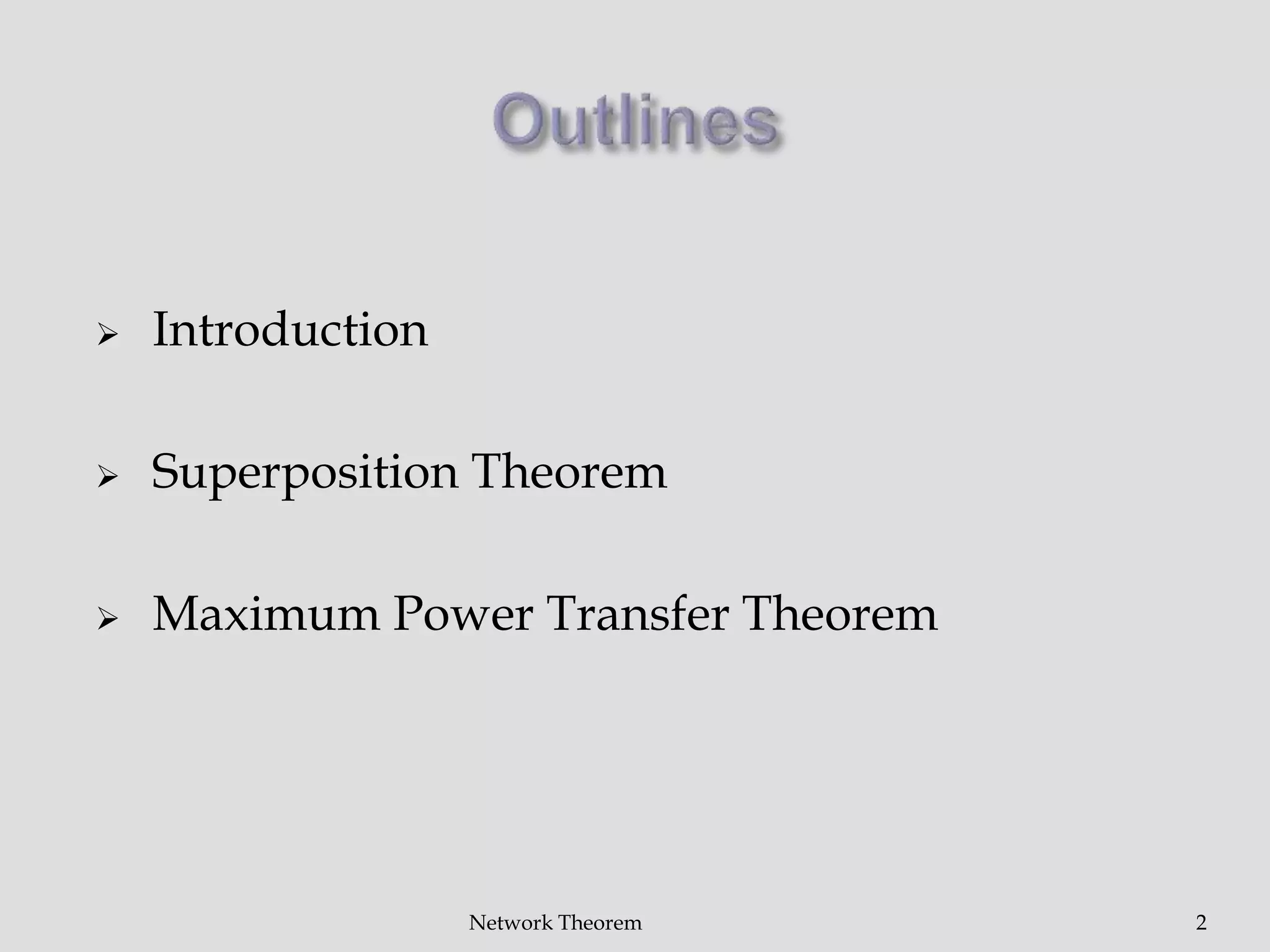  Introduction
 Superposition Theorem
 Maximum Power Transfer Theorem
2Network Theorem
 