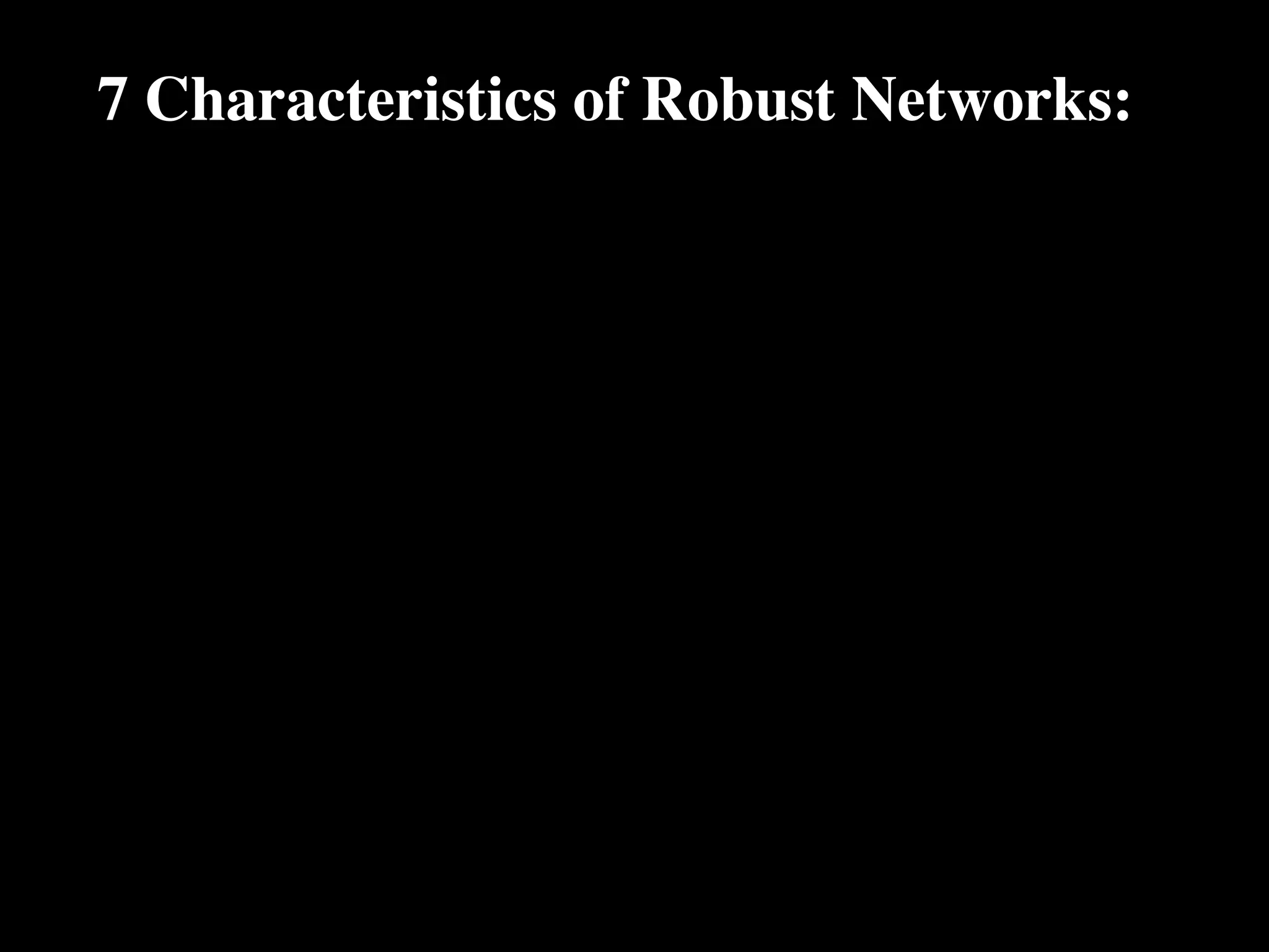 7 Characteristics of Robust Networks:
 