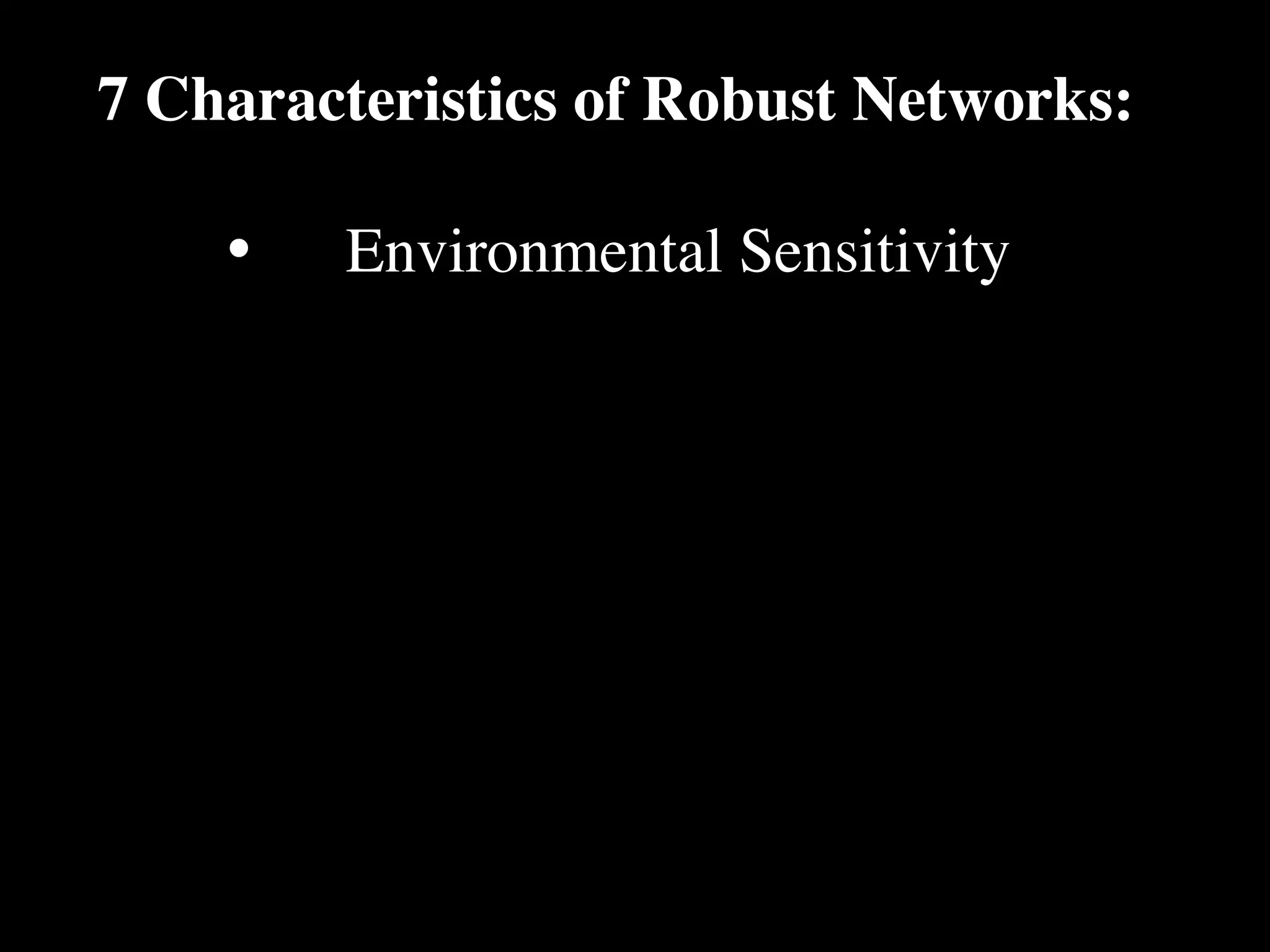 7 Characteristics of Robust Networks:

    •
   Environmental Sensitivity
 