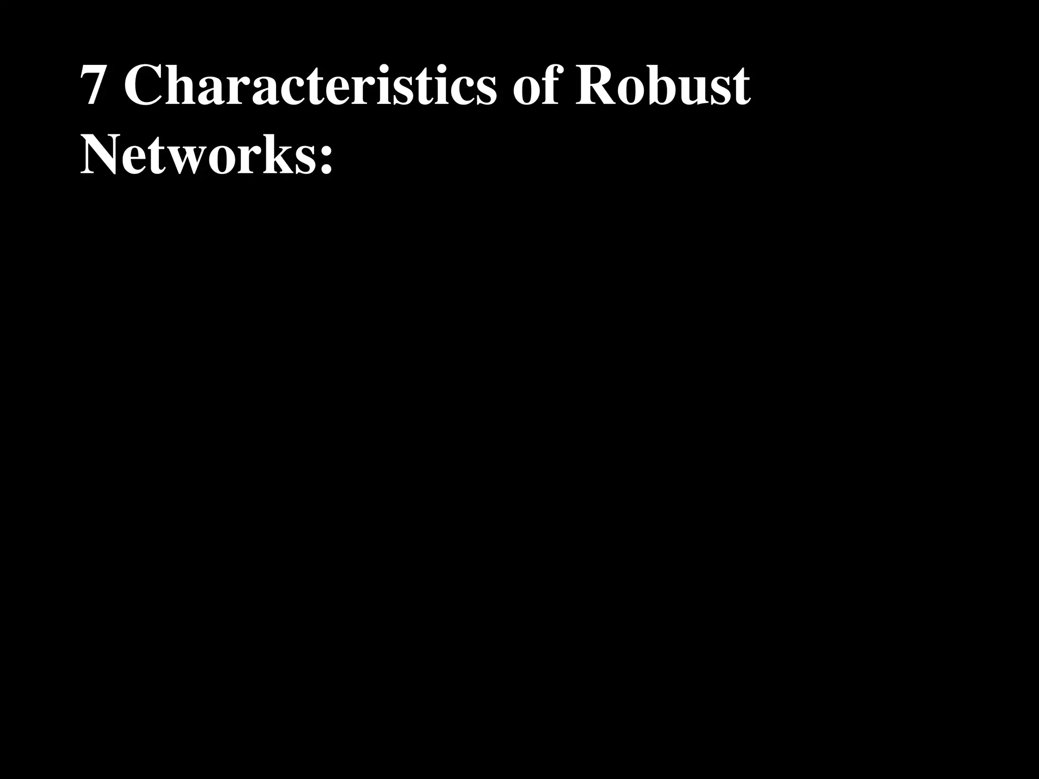 7 Characteristics of Robust
Networks:
 