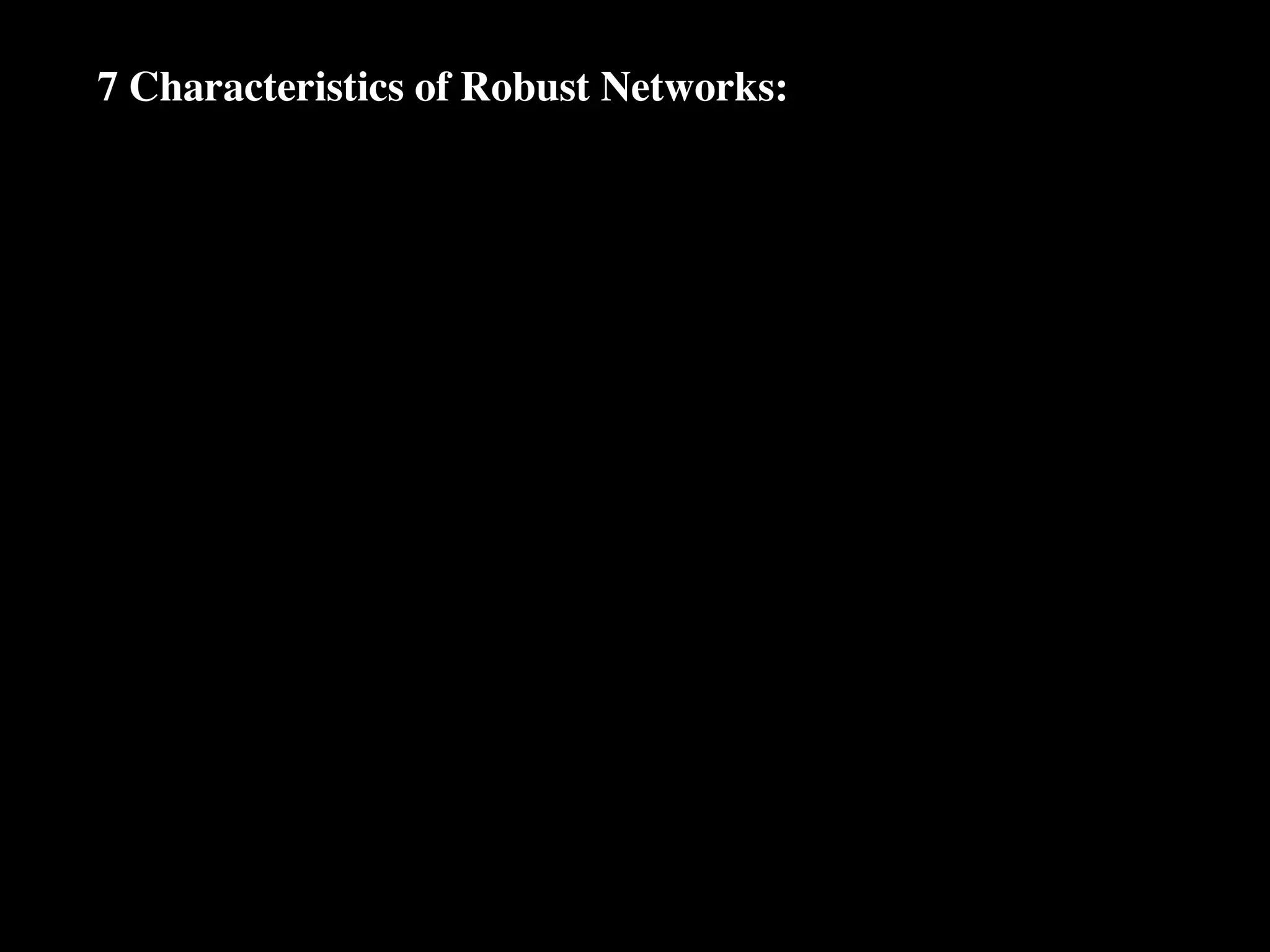 7 Characteristics of Robust Networks:
 