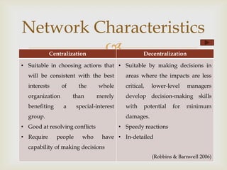 Decentralization: more connectedness among members, no one/group not control othersNetwork Characteristics