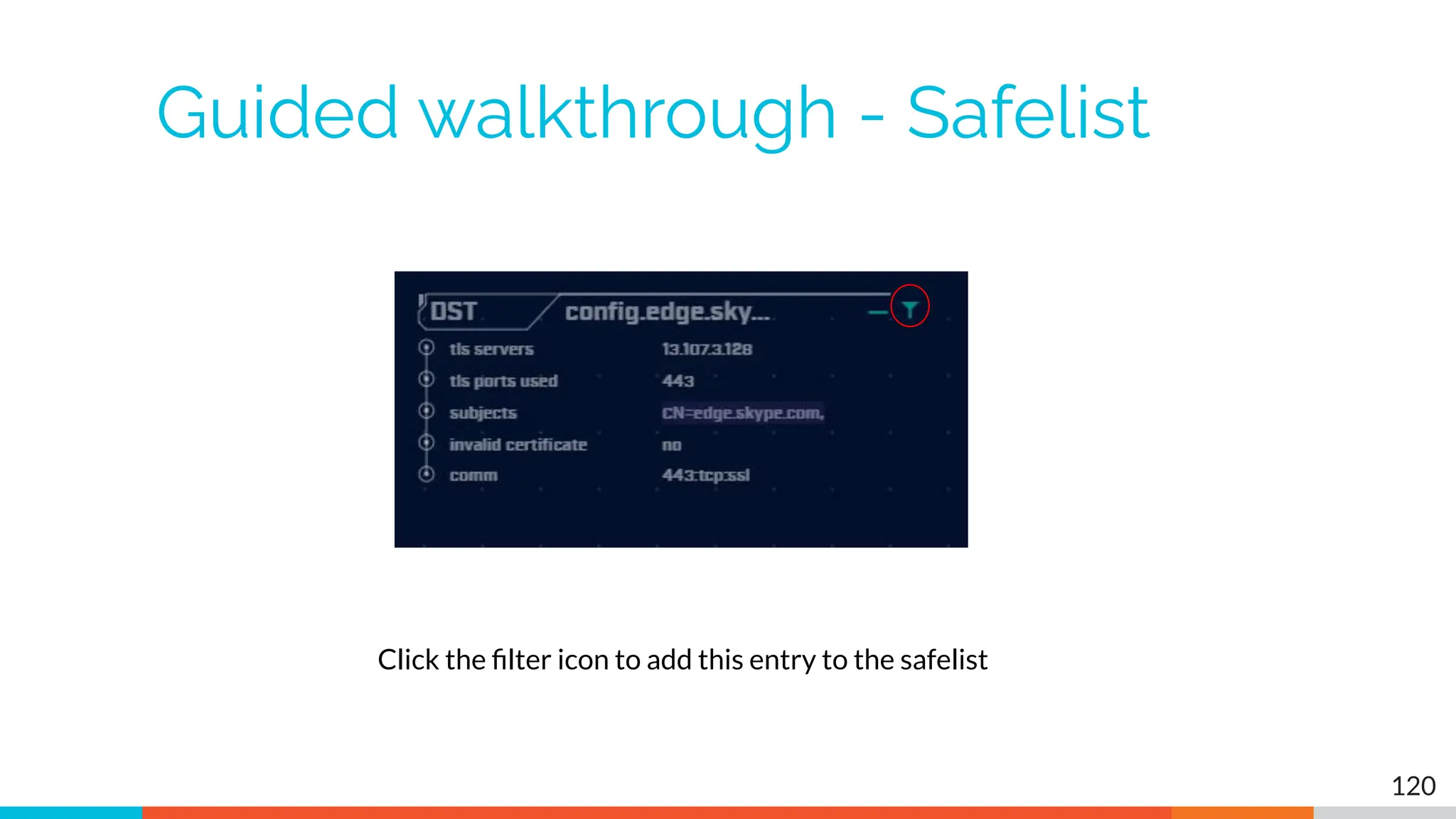 Guided walkthrough - Safelist
120
Click the ﬁlter icon to add this entry to the safelist
 