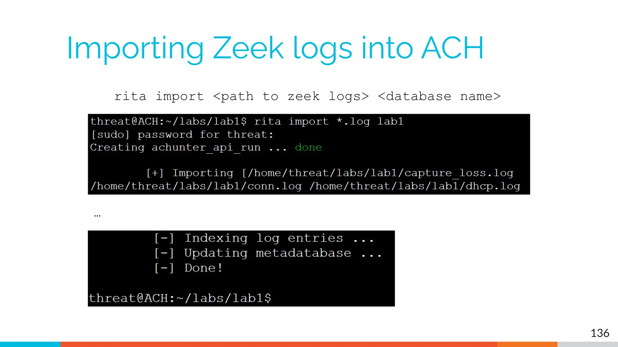 Importing Zeek logs into ACH
136
rita import <path to zeek logs> <database name>
…
 