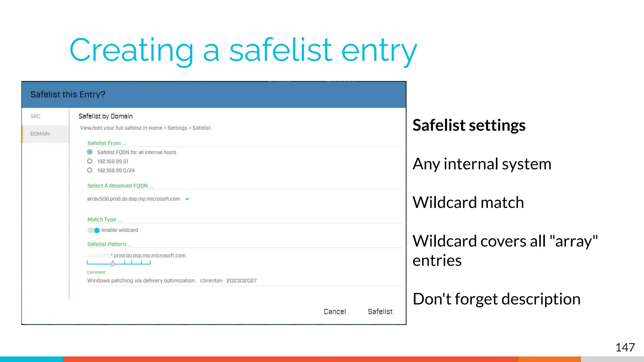 Creating a safelist entry
147
Safelist settings
Any internal system
Wildcard match
Wildcard covers all "array"
entries
Don't forget description
 