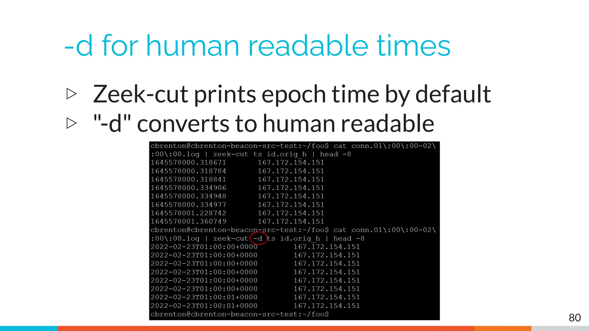 -d for human readable times
▷ Zeek-cut prints epoch time by default
▷ "-d" converts to human readable
80
 