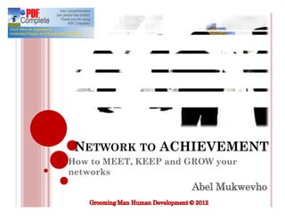 NETWORK TO ACHIEVEMENT
How to MEET, KEEP and GROW your
networks
 