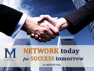 O p p o r t u n i t y b e y o n d h a n d s h a k e
NETWORK today
for SUCCESS tomorrow
 