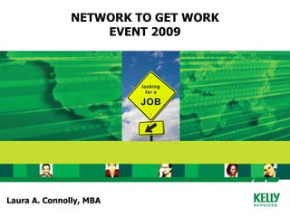 NETWORK TO GET WORK
                   EVENT 2009




Laura A. Connolly, MBA
 