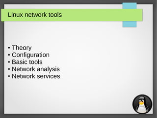 Linux network tools
● Theory
● Configuration
● Basic tools
● Network analysis
● Network services
 