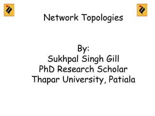 Network Topologies
By:
Sukhpal Singh Gill
PhD Research Scholar
Thapar University, Patiala
1
 