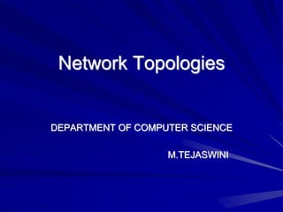 Network Topologies
DEPARTMENT OF COMPUTER SCIENCE
M.TEJASWINI
 