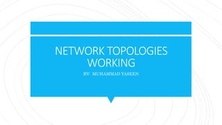 NETWORK TOPOLOGIES
WORKING
BY: MUHAMMAD YASEEN
 