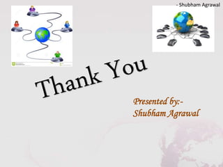 Presented by:-
Shubham Agrawal
- Shubham Agrawal
 