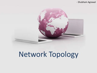 Network Topology
- Shubham Agrawal
 