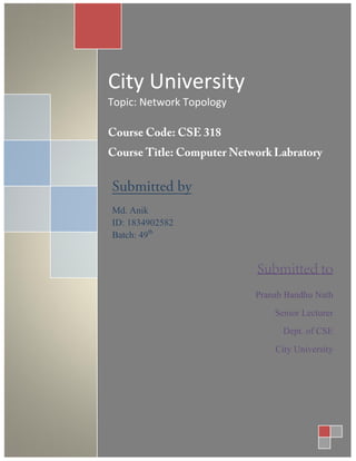 City University
Topic: Network Topology
Md. Anik
ID: 1834902582
Batch: 49th
Pranab Bandhu Nath
Senior Lecturer
Dept. of CSE
City University
 