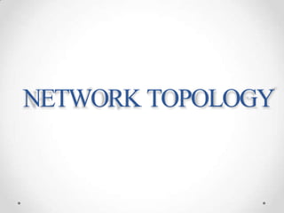 NETWORK TOPOLOGY
 