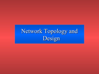 Network Topology andNetwork Topology and
DesignDesign
 