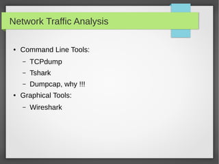 Network Traffic Analysis
● Command Line Tools:
– TCPdump
– Tshark
– Dumpcap, why !!!
● Graphical Tools:
– Wireshark
 