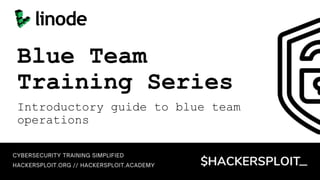 Blue Team
Training Series
Introductory guide to blue team
operations
 