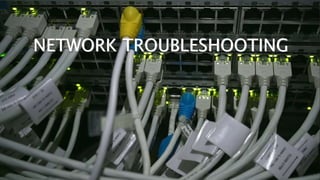 NETWORK TROUBLESHOOTING
 