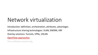 45
Virtualization technique:
Abstracting network node type
OpenFlow switches
• OpenFlow switch can become any of
classical network elements:
• Router
• Switch
• Gateway
• Firewall
• Load balancer
• Freedom of choosing virtual nodes
type and functionality
Virtual Network
 