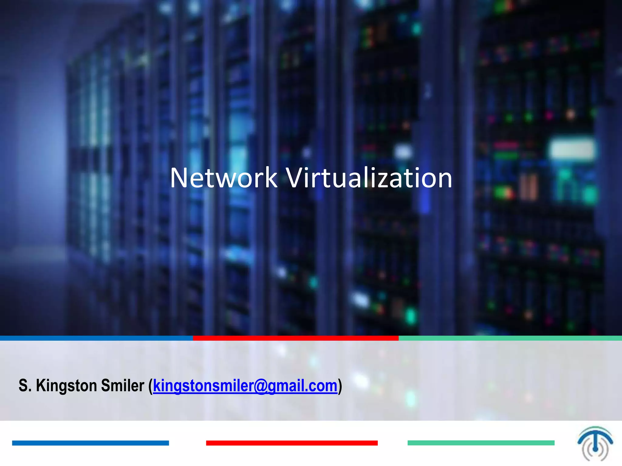 Network Virtualization
S. Kingston Smiler (kingstonsmiler@gmail.com)
 
