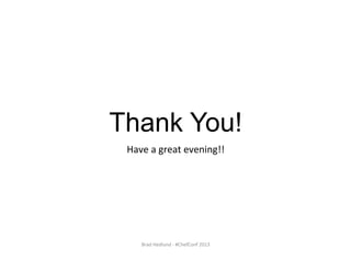 Thank You!
Have	
  a	
  great	
  evening!!	
  
Brad	
  Hedlund	
  -­‐	
  #ChefConf	
  2013	
  
 
