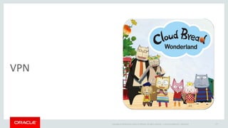 Copyright © 2014 Oracle and/or its affiliates. All rights reserved. |
VPN
Oracle Confidential – Restricted 177
 