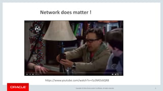 Copyright © 2016, Oracle and/or its affiliates. All rights reserved. 4
https://www.youtube.com/watch?v=rSz3MOz6QR8
Network does matter !
 