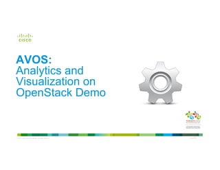 © 2013 Cisco and/or its affiliates. All rights reserved.
Cisco
Confidential
AVOS:
Analytics and
Visualization on
OpenStack Demo
 