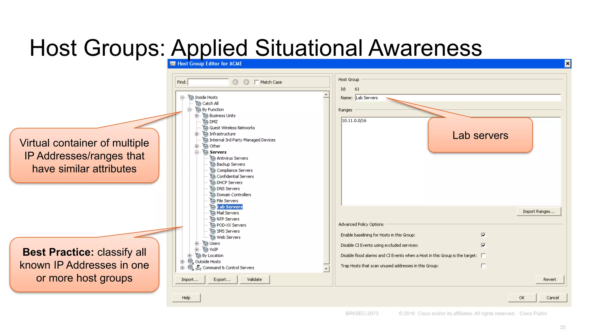 Host Groups: Applied Situational Awareness
Virtual container of multiple
IP Addresses/ranges that
have similar attributes
Best Practice: classify all
known IP Addresses in one
or more host groups
Lab servers
 
