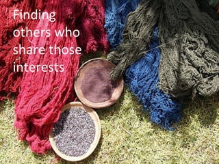 Finding others who share those interests 