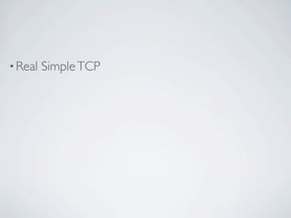 • Real   Simple TCP
 