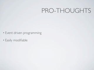 PRO-THOUGHTS


• Event    driven programming

• Easily   modiﬁable
 