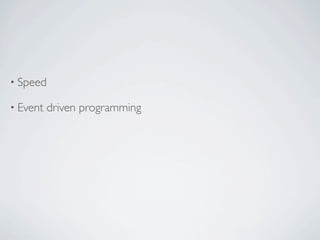 • Speed

• Event   driven programming
 