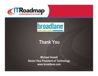 Thank You

          Michael Howell
Senior Vice President of Technology
        www.broadlane.com
 