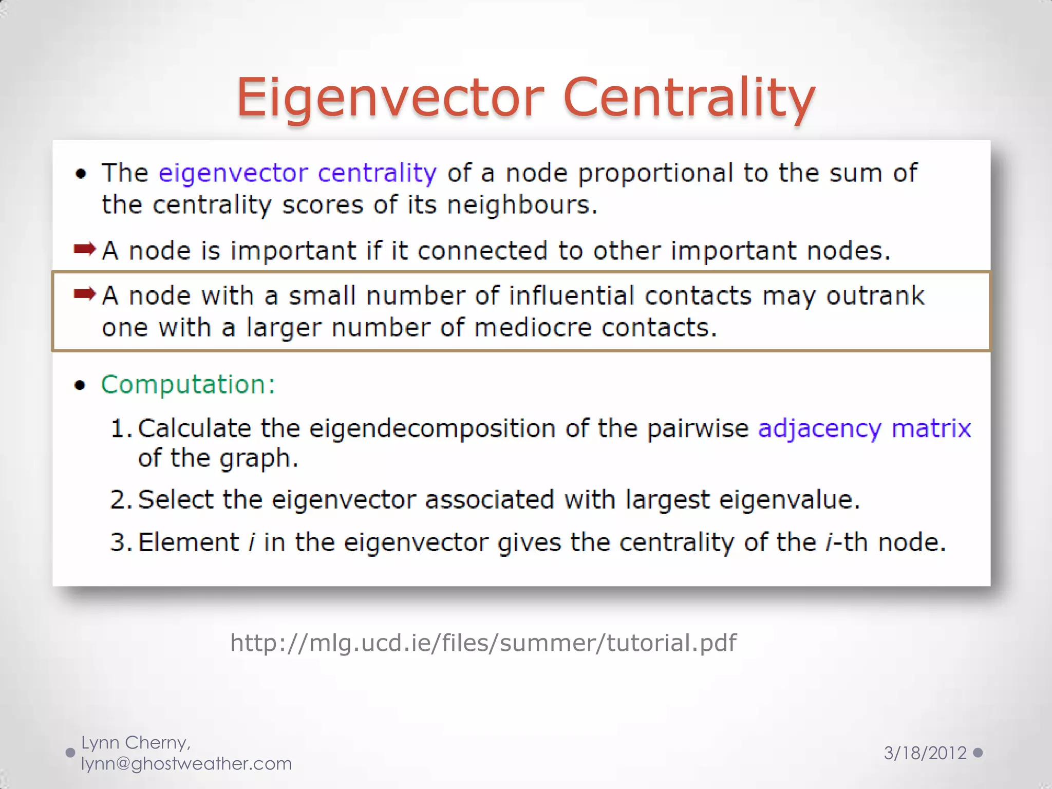 Eigenvector Centrality




              http://mlg.ucd.ie/files/summer/tutorial.pdf



Lynn Cherny,
                                                            3/18/2012
lynn@ghostweather.com
 