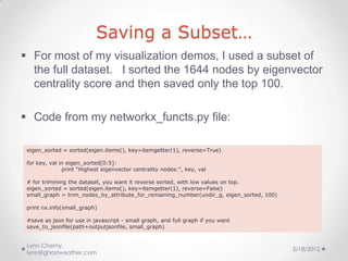 Saving a Subset…
 For most of my visualization demos, I used a subset of
  the full dataset. I sorted the 1644 nodes by e...